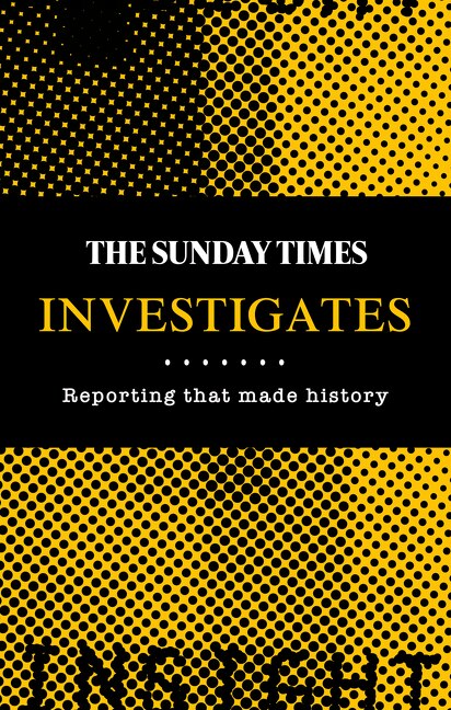 Front cover_The Sunday Times Investigates: Reporting That Made History