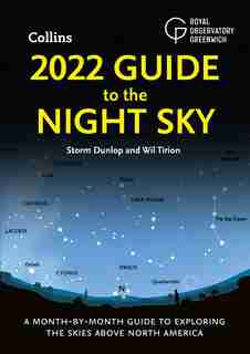 2022 Guide To The Night Sky: A Month-by-month Guide To Exploring The Skies Above North America by Storm Dunlop