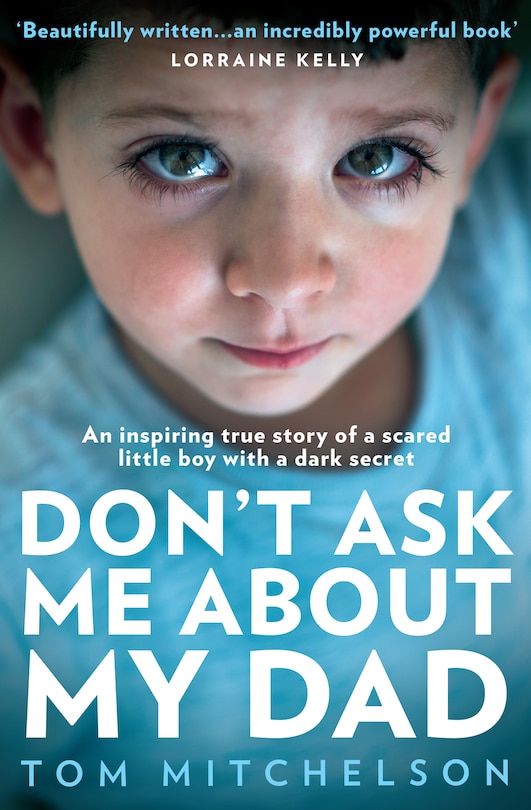 Front cover_Don’t Ask Me About My Dad: An Inspiring True Story of a Scared Little Boy with a Dark Secret