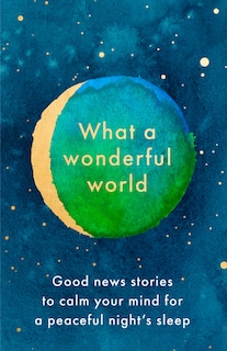 Couverture_What A Wonderful World: Good News Stories To Calm Your Mind For A Peaceful Night's Sleep