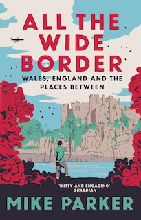 Couverture_All the Wide Border: Wales, England and the Places Between