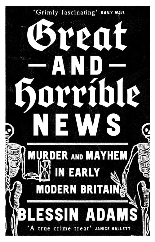 Couverture_Great and Horrible News: Murder and Mayhem in Early Modern Britain