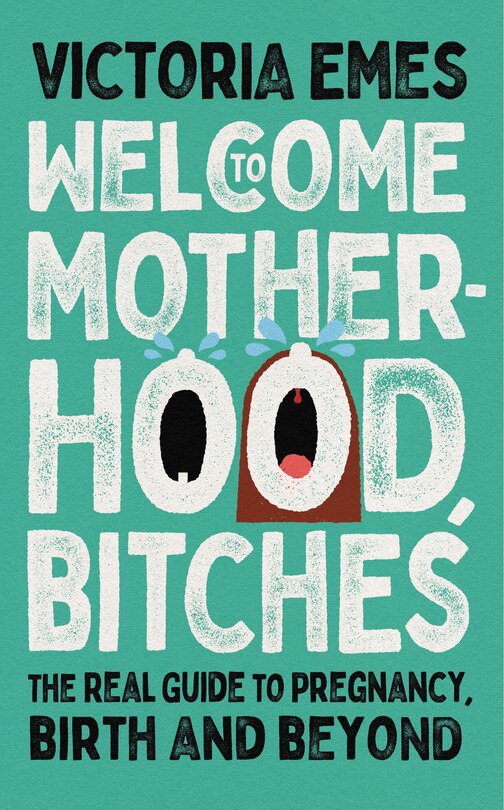 Front cover_Welcome to Motherhood, Bitches: The Real Guide to Pregnancy, Birth and Beyond