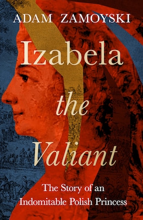 Izabela the Valiant: The Story of an Indomitable Polish Princess