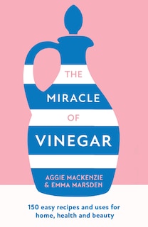 Couverture_The Miracle of Vinegar: 150 easy recipes and uses for home, health and beauty