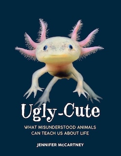 Front cover_Ugly-Cute: What Misunderstood Animals Can Teach Us About Life