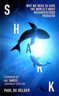 Shark: Why We Need To Save The World's Most Misunderstood Predator