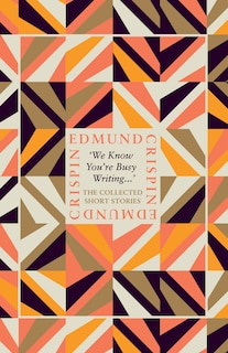 Front cover_‘We Know You’re Busy Writing…’: The Collected Short Stories of Edmund Crispin