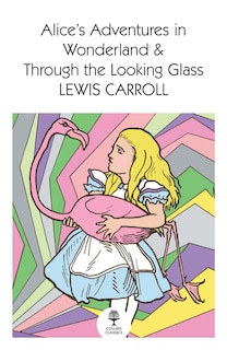 Front cover_Alice’s Adventures in Wonderland and Through the Looking Glass (Collins Classics)
