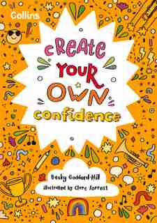 Create Your Own Confidence: Activities to build children’s confidence and self-esteem de Becky Goddard-hill