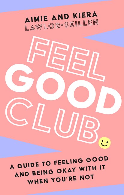 Front cover_Feel Good Club: A guide to feeling good and being okay with it when you’re not