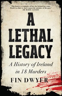 Front cover_A Lethal Legacy: A History of Ireland in 18 Murders