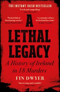 Front cover_A Lethal Legacy: A History of Ireland in 18 Murders