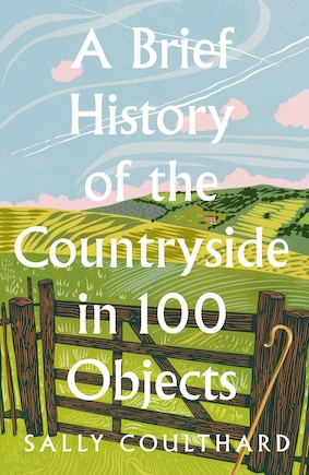 A Brief History of the Countryside in 100 Objects