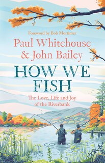 Front cover_How We Fish: The Love, Life and Joy of the Riverbank