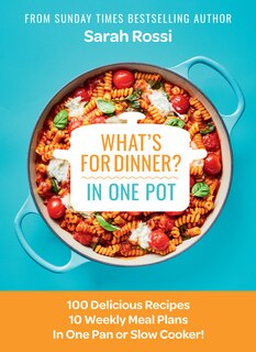 Front cover_What's for Dinner in One Pot?: 100 Delicious Recipes, 10 Weekly Meal Plans, In One Pan or Slow Cooker!