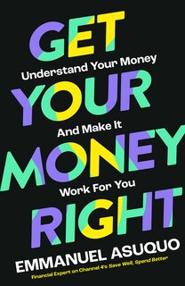 Front cover_Get Your Money Right: Understand Your Money and Make It Work for You