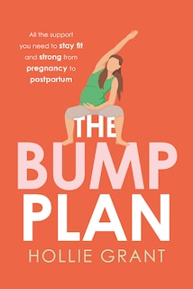 Front cover_The Bump Plan: All The Support You Need to Stay Fit and Strong From Pregnancy to Postpartum
