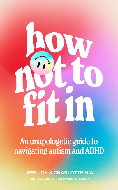 Front cover_How Not to Fit In: An Unapologetic Guide to Navigating Autism and ADHD