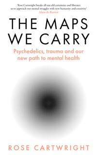 Front cover_The Maps We Carry: Psychedelics, trauma and our new path to mental health