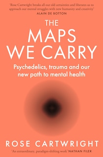 Front cover_The Maps We Carry: Psychedelics, trauma and our new path to mental health