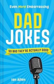 Front cover_Even More Embarrassing Dad Jokes: So Bad They’re Actually Good