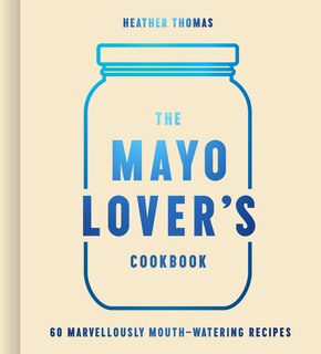 Front cover_The Mayo Lover’s Cookbook