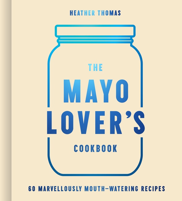 Front cover_The Mayo Lover’s Cookbook