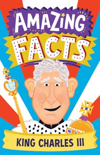Front cover_Amazing Facts King Charles III (Amazing Facts Every Kid Needs to Know)