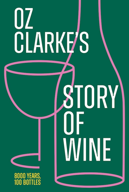 Front cover_Oz Clarke’s Story of Wine: 8000 Years, 100 Bottles