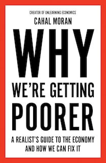 Front cover_Why We’re Getting Poorer: A Realist’s Guide to the Economy and How We Can Fix It