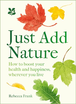 Just Add Nature: How to boost your health and happiness, wherever you live