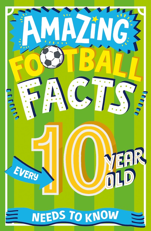 Front cover_Amazing Football Facts Every 10 Year Old Needs to Know