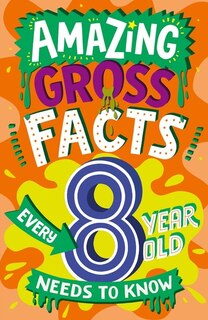 Front cover_Amazing Gross Facts Every 8 Year Old Needs to Know (Amazing Facts Every Kid Needs to Know)