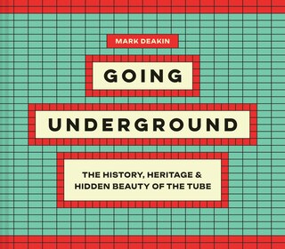 Couverture_Going Underground: The History, Heritage and Hidden Beauty of the Tube