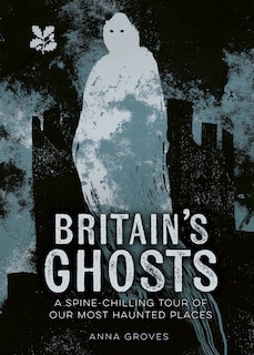 Front cover_Britain’s Ghosts: A spine-chilling tour of our most haunted places (National Trust)