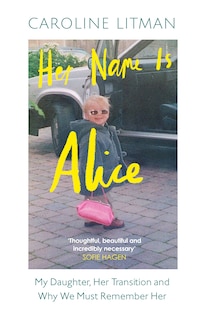 Front cover_Her Name Is Alice: My Daughter, Her Transition and Why We Must Remember Her