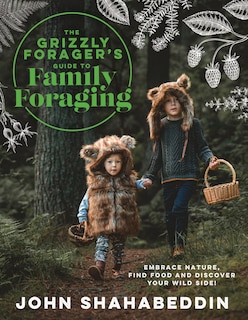 Front cover_The Grizzly Forager’s Guide to Family Foraging: Embrace Nature, Find Food and Discover Your Wild Side!