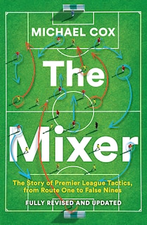 Front cover_The Mixer: The Story of Premier League Tactics, from Route One to False Nines