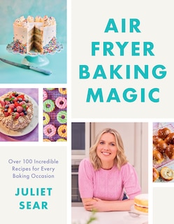 Front cover_Air Fryer Baking Magic: 100 Incredible Recipes for Every Baking Occasion