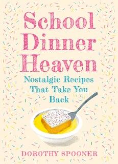 Front cover_School Dinner Heaven: Nostalgic Recipes That Take You Back