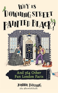 Front cover_Why is Downing Street Painted Black?: And 364 Other Fun London Facts