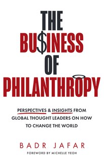 Front cover_The Business of Philanthropy: Perspectives and Insights from Global Thought Leaders on How to Change the World