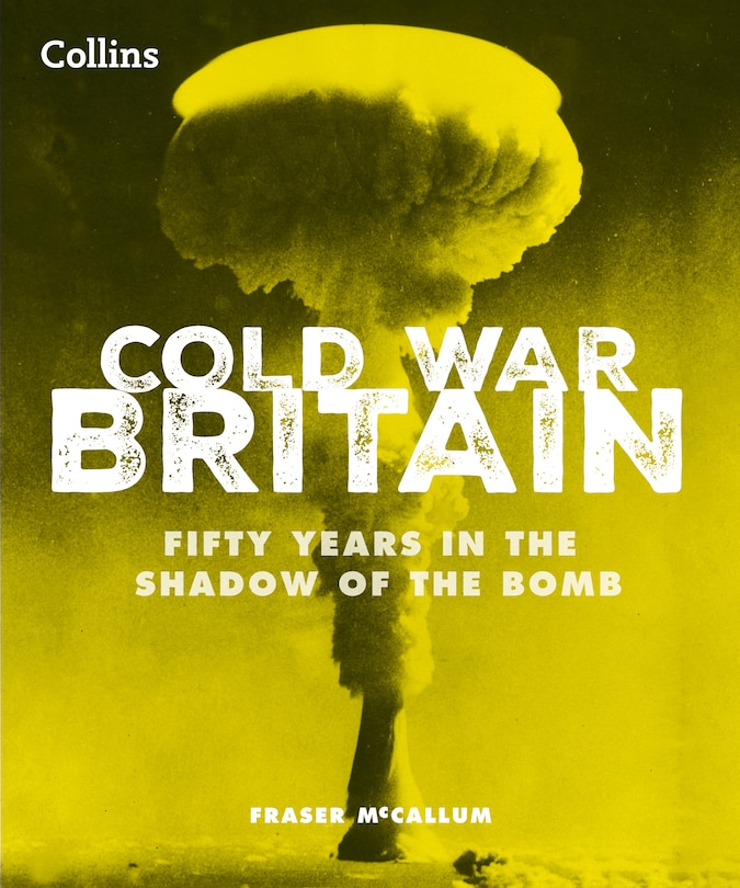 Front cover_Cold War Britain: Fifty years in the shadow of the bomb