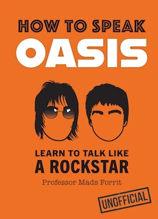Front cover_How to Speak Oasis: Learn to Talk Like a Rockstar