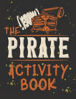 Front cover_Perfect Book For Kids That Love Pirates, Maze Game, Coloring Pages, Find The Difference, How Many? And More.the Pirate Activity Book.