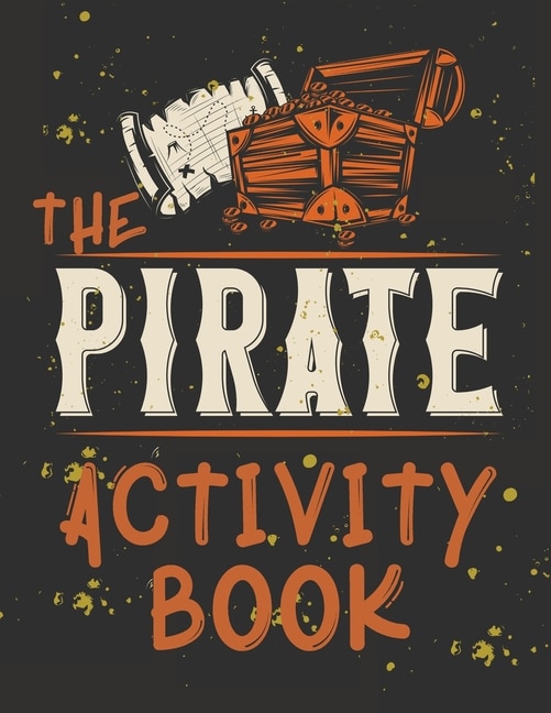 Front cover_Perfect Book For Kids That Love Pirates, Maze Game, Coloring Pages, Find The Difference, How Many? And More.the Pirate Activity Book.