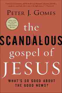 The Scandalous Gospel Of Jesus: What's So Good About the Good News? by Peter J Gomes