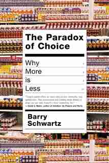 The Paradox Of Choice: Why More is Less by Barry Schwartz