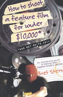 Front cover_How To Shoot A Feature Film For Under $10,000